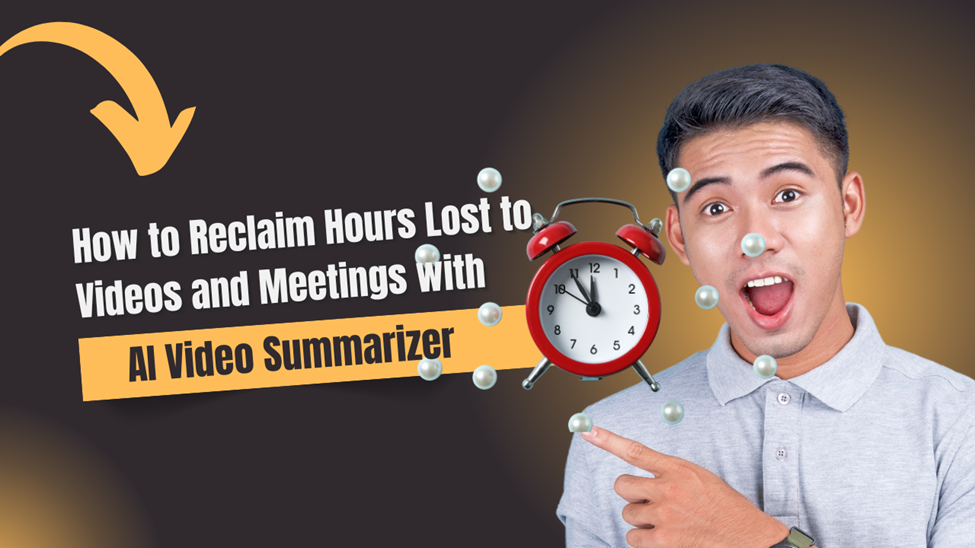 How to Reclaim Hours Lost to Videos and Meetings with AI Video Summarizer